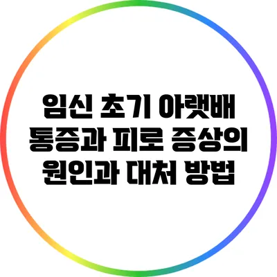 임신 초기 아랫배 통증과 피로 증상의 원인과 대처 방법
