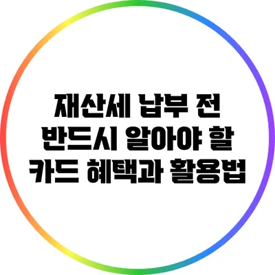재산세 납부 전 반드시 알아야 할 카드 혜택과 활용법