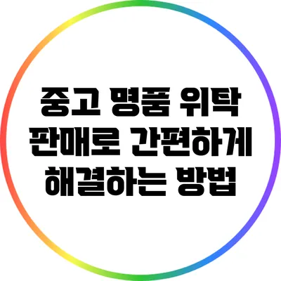 중고 명품 위탁 판매로 간편하게 해결하는 방법