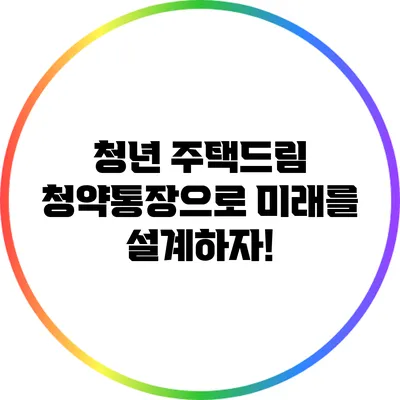 청년 주택드림 청약통장으로 미래를 설계하자!