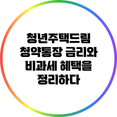 청년주택드림 청약통장: 금리와 비과세 혜택을 정리하다