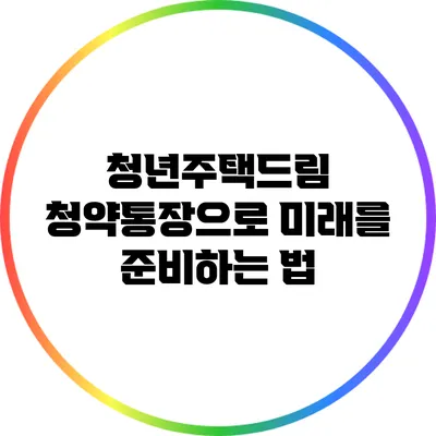 청년주택드림: 청약통장으로 미래를 준비하는 법