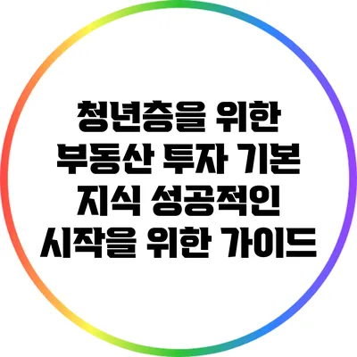 청년층을 위한 부동산 투자 기본 지식: 성공적인 시작을 위한 가이드