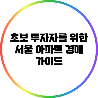 초보 투자자를 위한 서울 아파트 경매 가이드