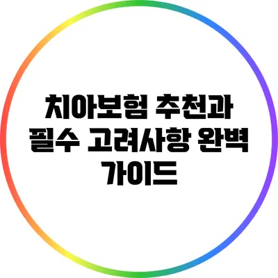 치아보험 추천과 필수 고려사항 완벽 가이드