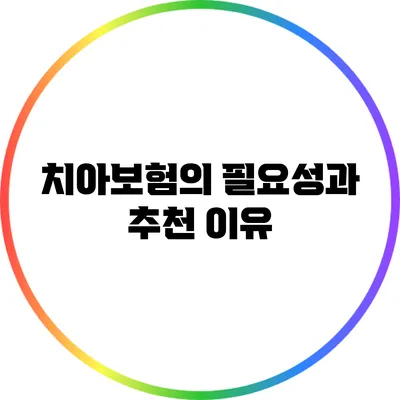 치아보험의 필요성과 추천 이유