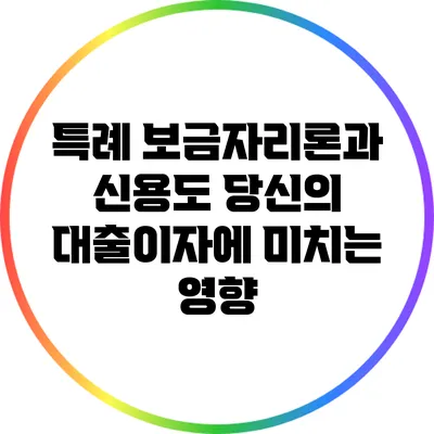 특례 보금자리론과 신용도: 당신의 대출이자에 미치는 영향