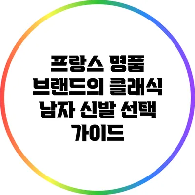 프랑스 명품 브랜드의 클래식 남자 신발 선택 가이드