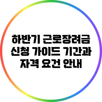 하반기 근로장려금 신청 가이드: 기간과 자격 요건 안내