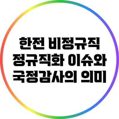 한전 비정규직 정규직화 이슈와 국정감사의 의미