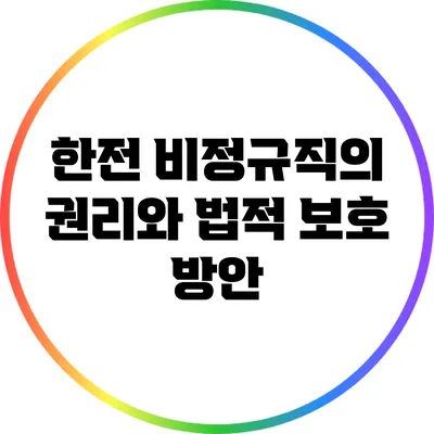 한전 비정규직의 권리와 법적 보호 방안