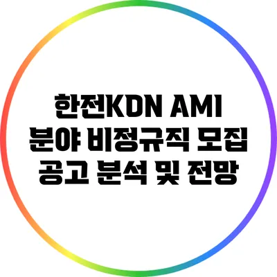 한전KDN AMI 분야 비정규직 모집 공고 분석 및 전망