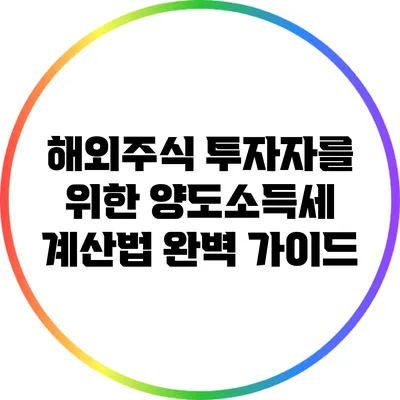 해외주식 투자자를 위한 양도소득세 계산법 완벽 가이드