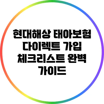 현대해상 태아보험 다이렉트 가입 체크리스트 완벽 가이드