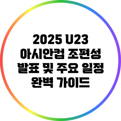 2025 U23 아시안컵 조편성 발표 및 주요 일정 완벽 가이드