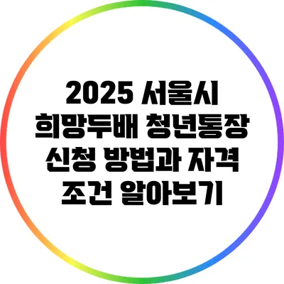 2025 서울시 희망두배 청년통장 신청 방법과 자격 조건 알아보기