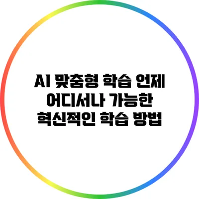 AI 맞춤형 학습: 언제 어디서나 가능한 혁신적인 학습 방법