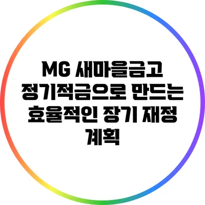 MG 새마을금고 정기적금으로 만드는 효율적인 장기 재정 계획