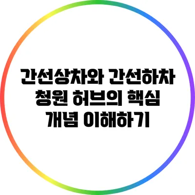 간선상차와 간선하차: 청원 허브의 핵심 개념 이해하기