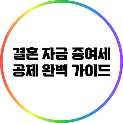 결혼 자금 증여세 공제 완벽 가이드