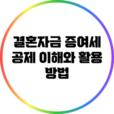 결혼자금 증여세 공제: 이해와 활용 방법