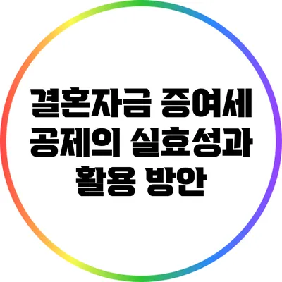 결혼자금 증여세 공제의 실효성과 활용 방안