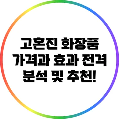 고혼진 화장품: 가격과 효과 전격 분석 및 추천!