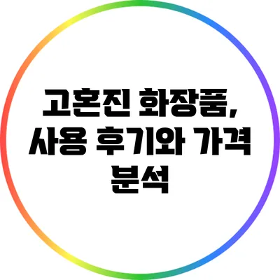 고혼진 화장품, 사용 후기와 가격 분석