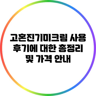 고혼진기미크림 사용 후기에 대한 총정리 및 가격 안내