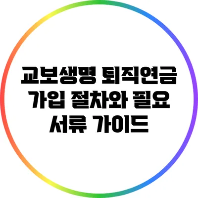 교보생명 퇴직연금 가입 절차와 필요 서류 가이드