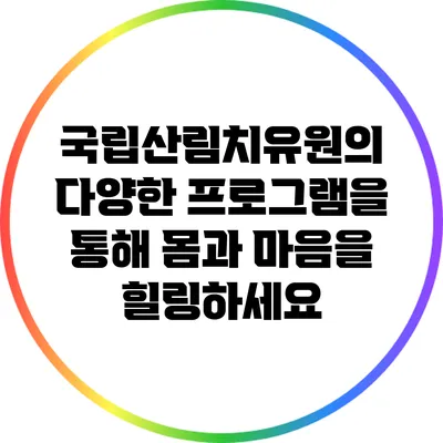 국립산림치유원의 다양한 프로그램을 통해 몸과 마음을 힐링하세요