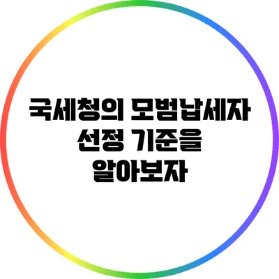 국세청의 모범납세자 선정 기준을 알아보자