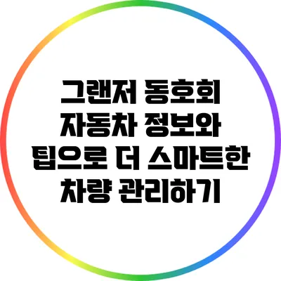 그랜저 동호회: 자동차 정보와 팁으로 더 스마트한 차량 관리하기