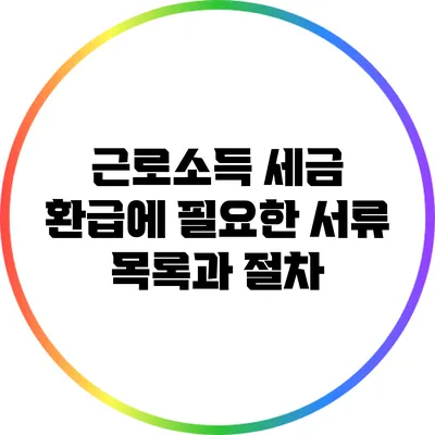 근로소득 세금 환급에 필요한 서류 목록과 절차