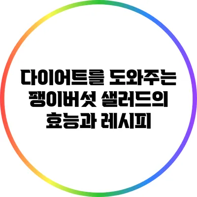 다이어트를 도와주는 팽이버섯 샐러드의 효능과 레시피