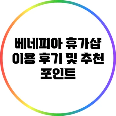 베네피아 휴가샵 이용 후기 및 추천 포인트