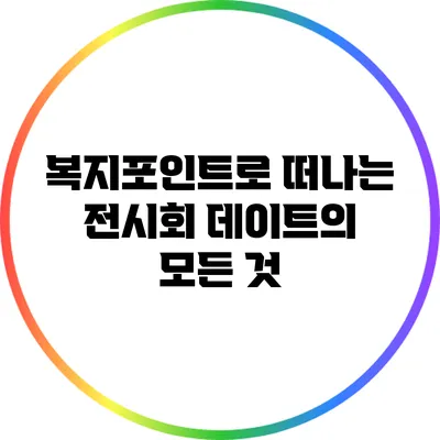 복지포인트로 떠나는 전시회 데이트의 모든 것