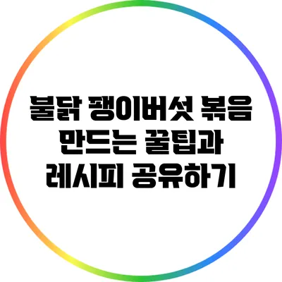 불닭 팽이버섯 볶음 만드는 꿀팁과 레시피 공유하기