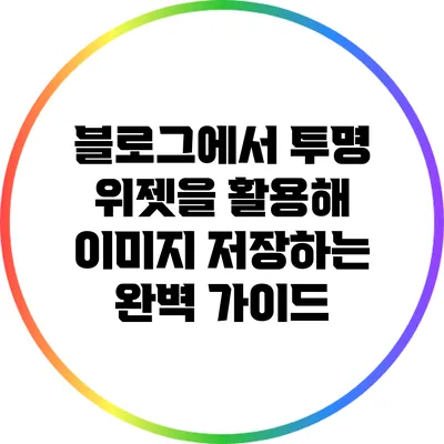 블로그에서 투명 위젯을 활용해 이미지 저장하는 완벽 가이드