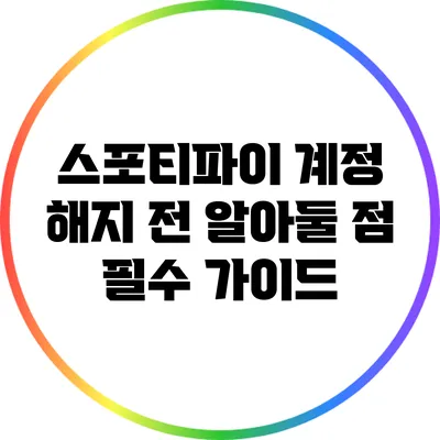 스포티파이 계정 해지 전 알아둘 점: 필수 가이드