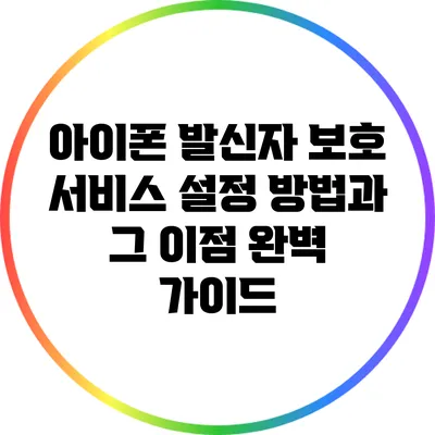 아이폰 발신자 보호 서비스 설정 방법과 그 이점 완벽 가이드