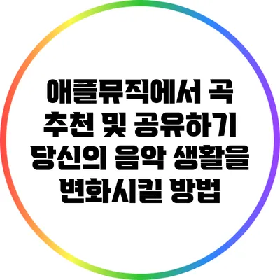 애플뮤직에서 곡 추천 및 공유하기: 당신의 음악 생활을 변화시킬 방법