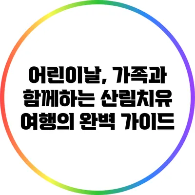 어린이날, 가족과 함께하는 산림치유 여행의 완벽 가이드