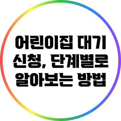 어린이집 대기 신청, 단계별로 알아보는 방법