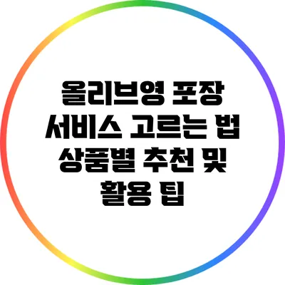 올리브영 포장 서비스 고르는 법: 상품별 추천 및 활용 팁