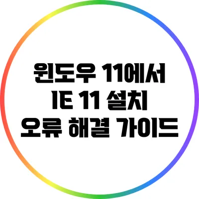 윈도우 11에서 IE 11 설치 오류 해결 가이드