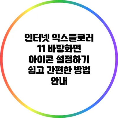 인터넷 익스플로러 11 바탕화면 아이콘 설정하기: 쉽고 간편한 방법 안내