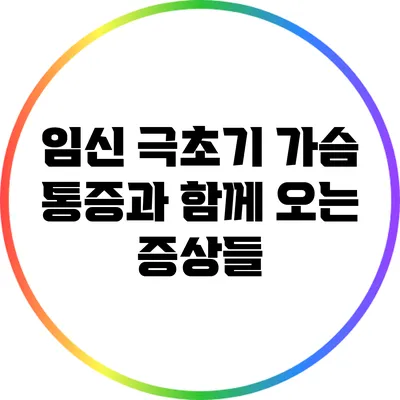 임신 극초기: 가슴 통증과 함께 오는 증상들