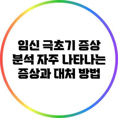 임신 극초기 증상 분석: 자주 나타나는 증상과 대처 방법
