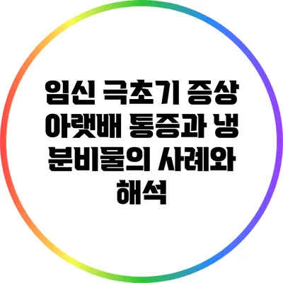 임신 극초기 증상: 아랫배 통증과 냉 분비물의 사례와 해석
